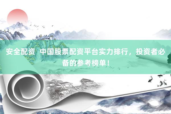 安全配资  中国股票配资平台实力排行，投资者必备的参考榜单！