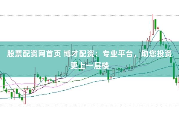 股票配资网首页 博才配资：专业平台，助您投资更上一层楼