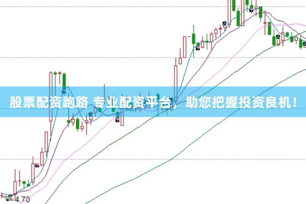 股票配资跑路 专业配资平台，助您把握投资良机！