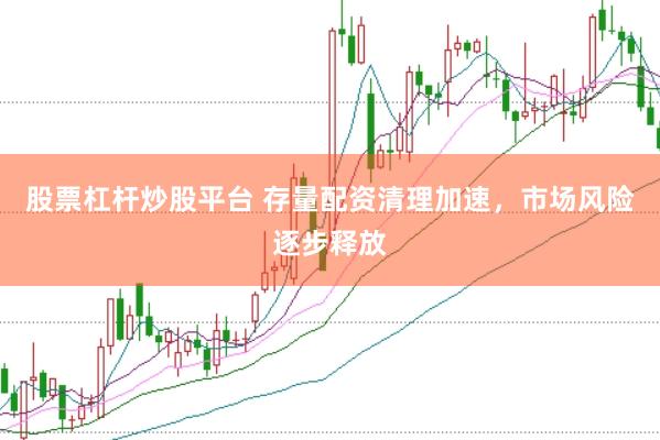 股票杠杆炒股平台 存量配资清理加速，市场风险逐步释放