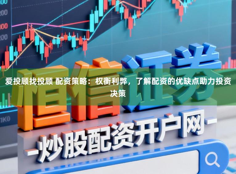 爱投顾找投顾 配资策略:权衡利弊,了解配资的优缺点助力投资决策