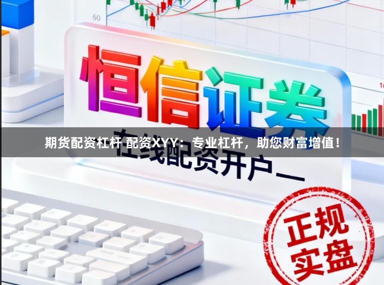 期货配资杠杆 配资XYY：专业杠杆，助您财富增值！