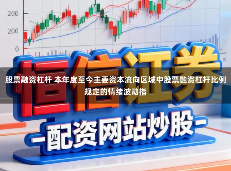 股票融资杠杆 本年度至今主要资本流向区域中股票融资杠杆比例规定的情绪波动指