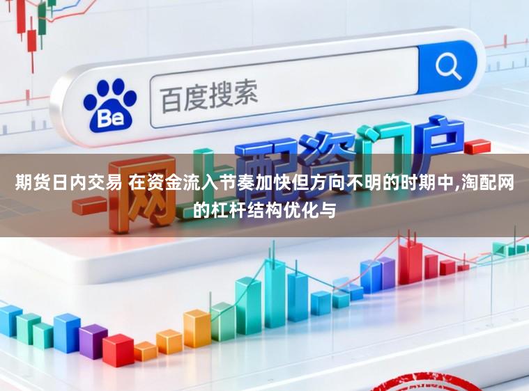 期货日内交易 在资金流入节奏加快但方向不明的时期中，淘配网的杠杆结构优化与