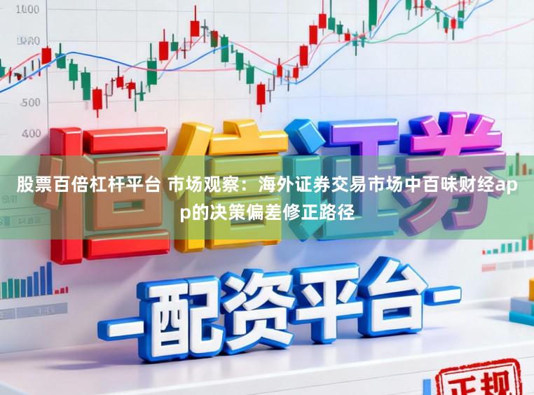 股票百倍杠杆平台 市场观察：海外证券交易市场中百味财经app的决策偏差修正路径
