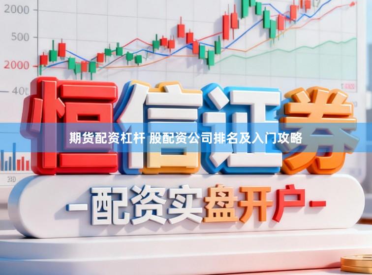 期货配资杠杆 股配资公司排名及入门攻略