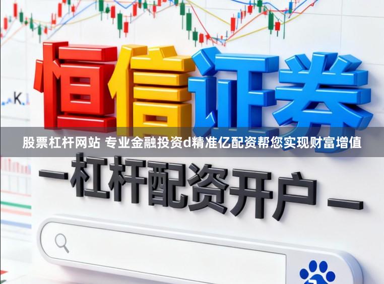 股票杠杆网站 专业金融投资d精准亿配资帮您实现财富增值