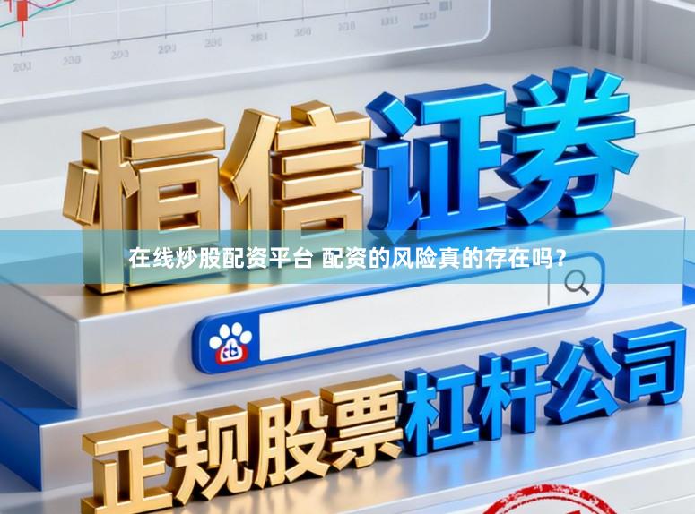 在线炒股配资平台 配资的风险真的存在吗？