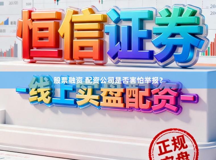 股票融资 配资公司是否害怕举报？