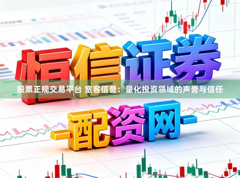 股票正规交易平台 宽客信誉:量化投资领域的声誉与信任