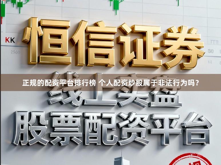 正规的配资平台排行榜 个人配资炒股属于非法行为吗?