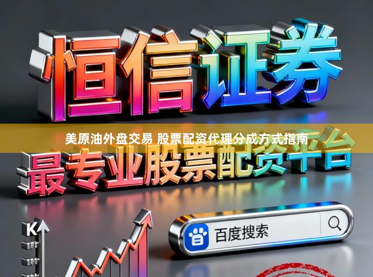 美原油外盘交易 股票配资代理分成方式指南
