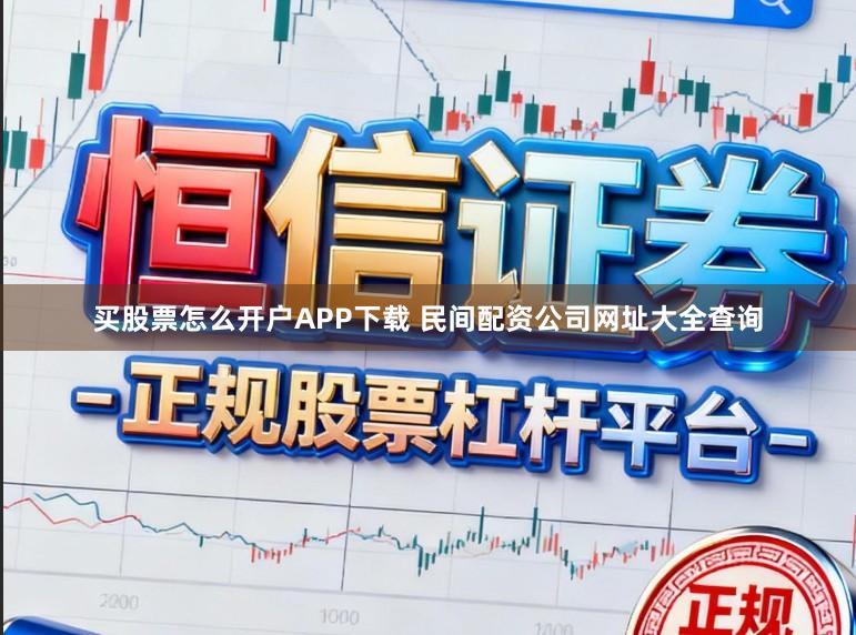 买股票怎么开户APP下载 民间配资公司网址大全查询