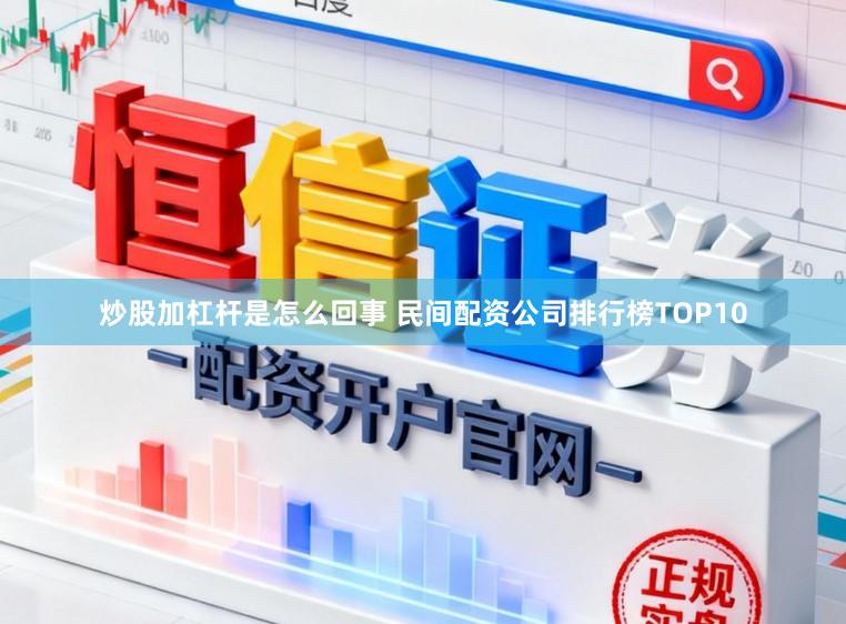 炒股加杠杆是怎么回事 民间配资公司排行榜TOP10