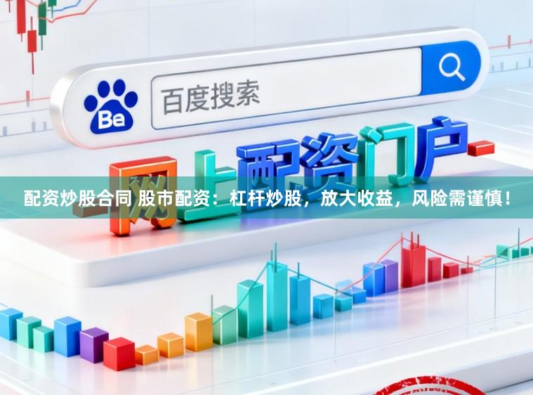 配资炒股合同 股市配资:杠杆炒股,放大收益,风险需谨慎!